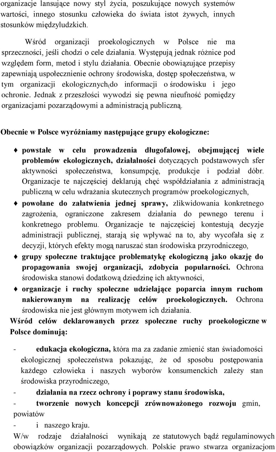 Obecnie obowiązujące przepisy zapewniają uspołecznienie ochrony środowiska, dostęp społeczeństwa, w tym organizacji ekologicznych ( do informacji o środowisku i jego ochronie.