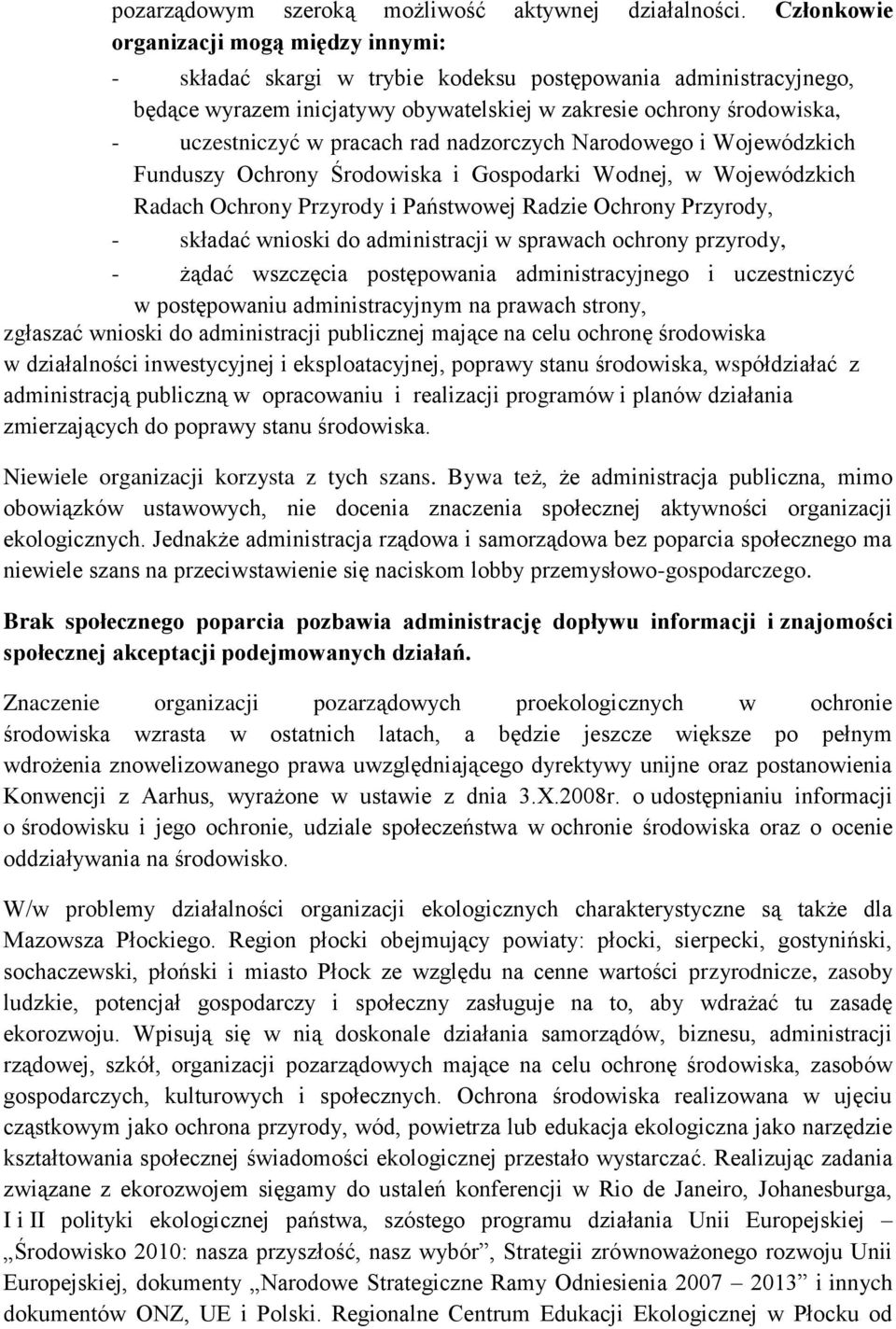 pracach rad nadzorczych Narodowego i Wojewódzkich Funduszy Ochrony Środowiska i Gospodarki Wodnej, w Wojewódzkich Radach Ochrony Przyrody i Państwowej Radzie Ochrony Przyrody, - składać wnioski do