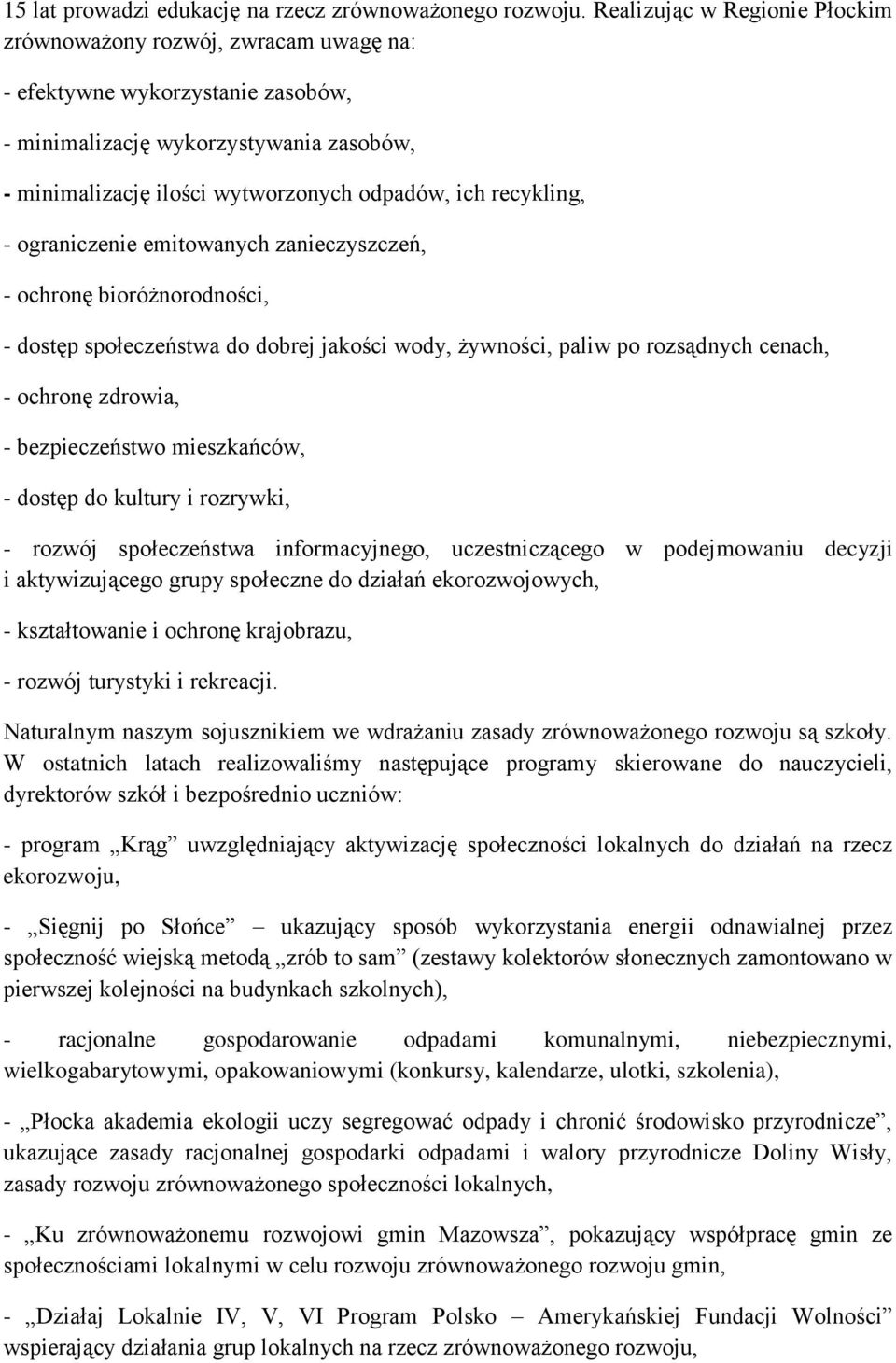 recykling, - ograniczenie emitowanych zanieczyszczeń, - ochronę bioróżnorodności, - dostęp społeczeństwa do dobrej jakości wody, żywności, paliw po rozsądnych cenach, - ochronę zdrowia, -