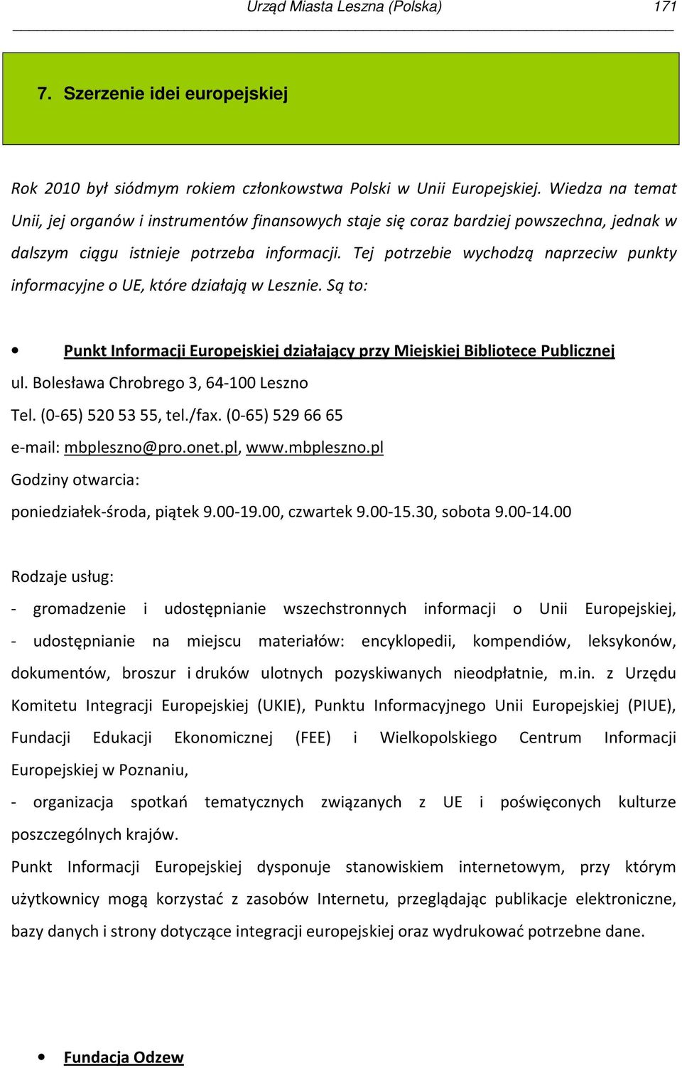 Tej potrzebie wychodzą naprzeciw punkty informacyjne o UE, które działają w Lesznie. Są to: Punkt Informacji Europejskiej działający przy Miejskiej Bibliotece Publicznej ul.