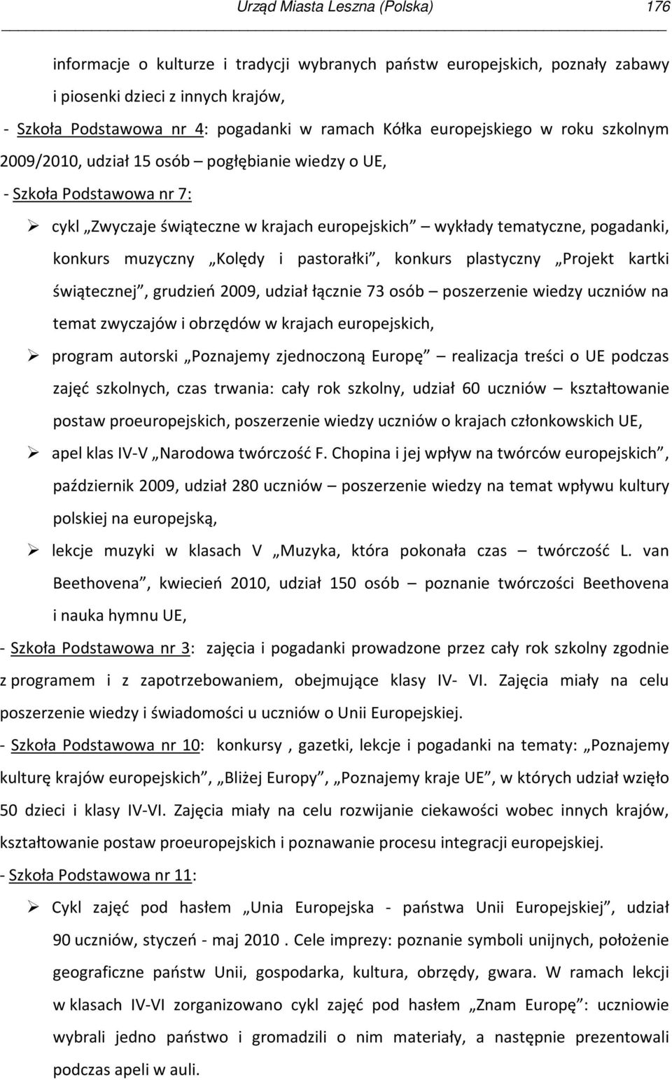 muzyczny Kolędy i pastorałki, konkurs plastyczny Projekt kartki świątecznej, grudzień 2009, udział łącznie 73 osób poszerzenie wiedzy uczniów na temat zwyczajów i obrzędów w krajach europejskich,