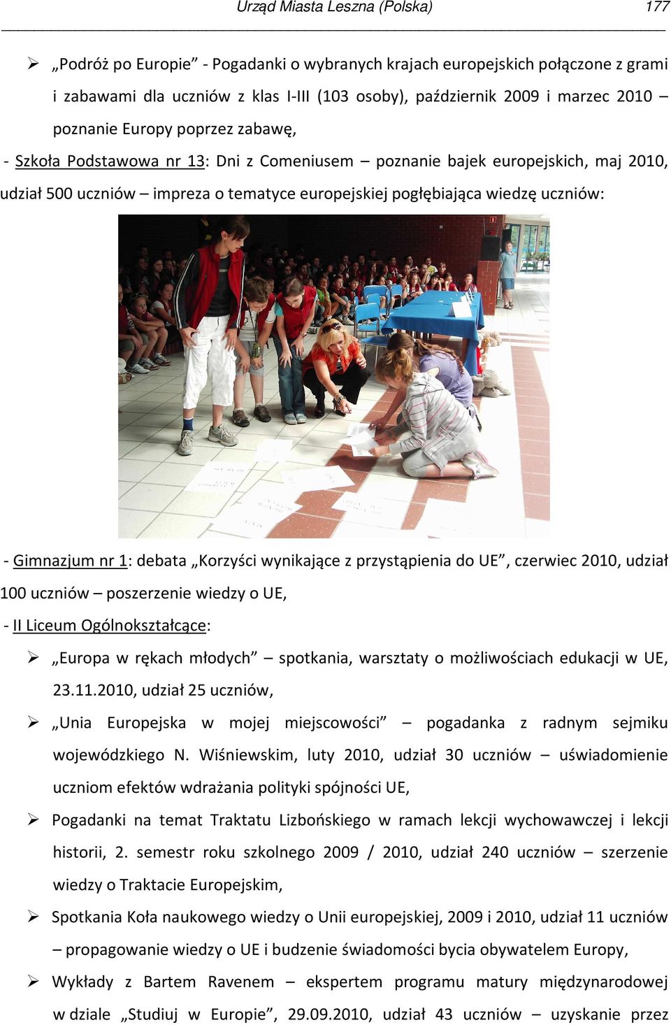 Gimnazjum nr 1: debata Korzyści wynikające z przystąpienia do UE, czerwiec 2010, udział 100 uczniów poszerzenie wiedzy o UE, - II Liceum Ogólnokształcące: Europa w rękach młodych spotkania, warsztaty