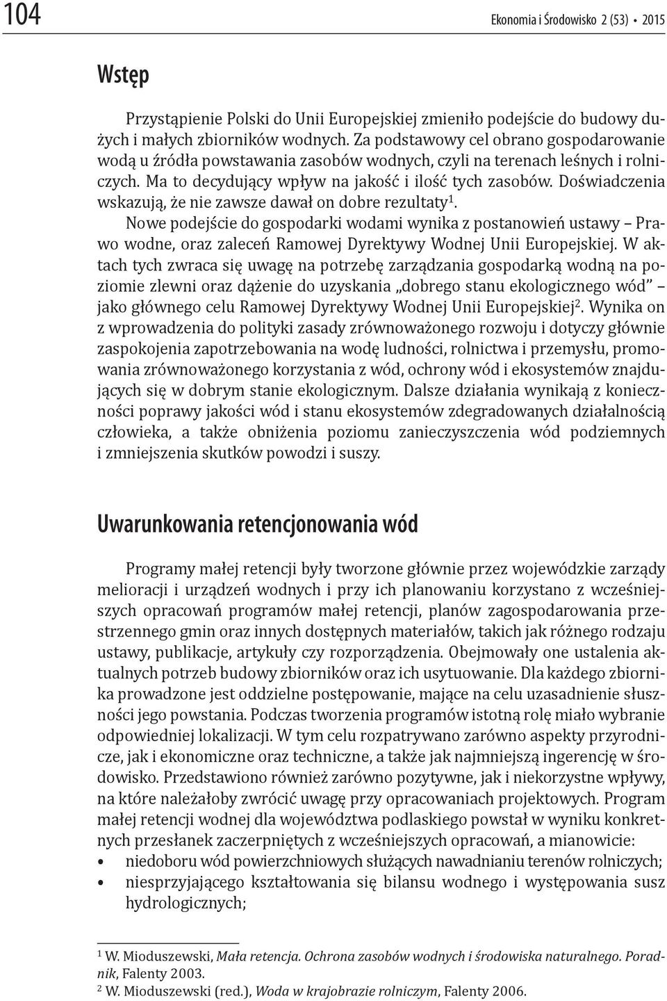 Doświadczenia wskazują, że nie zawsze dawał on dobre rezultaty 1. Nowe podejście do gospodarki wodami wynika z postanowień ustawy Prawo wodne, oraz zaleceń Ramowej Dyrektywy Wodnej Unii Europejskiej.