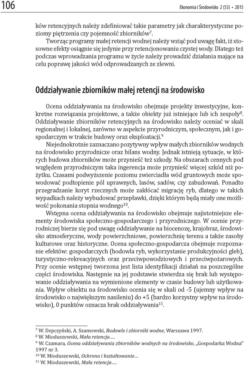 Dlatego też podczas wprowadzania programu w życie należy prowadzić działania mające na celu poprawę jakości wód odprowadzanych ze zlewni.