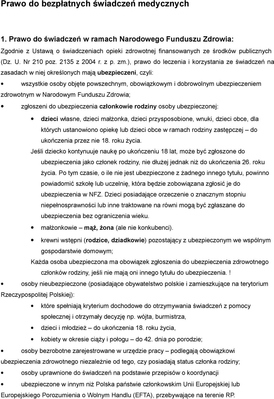 ), prawo do leczenia i korzystania ze świadczeń na zasadach w niej określonych mają ubezpieczeni, czyli: wszystkie osoby objęte powszechnym, obowiązkowym i dobrowolnym ubezpieczeniem zdrowotnym w