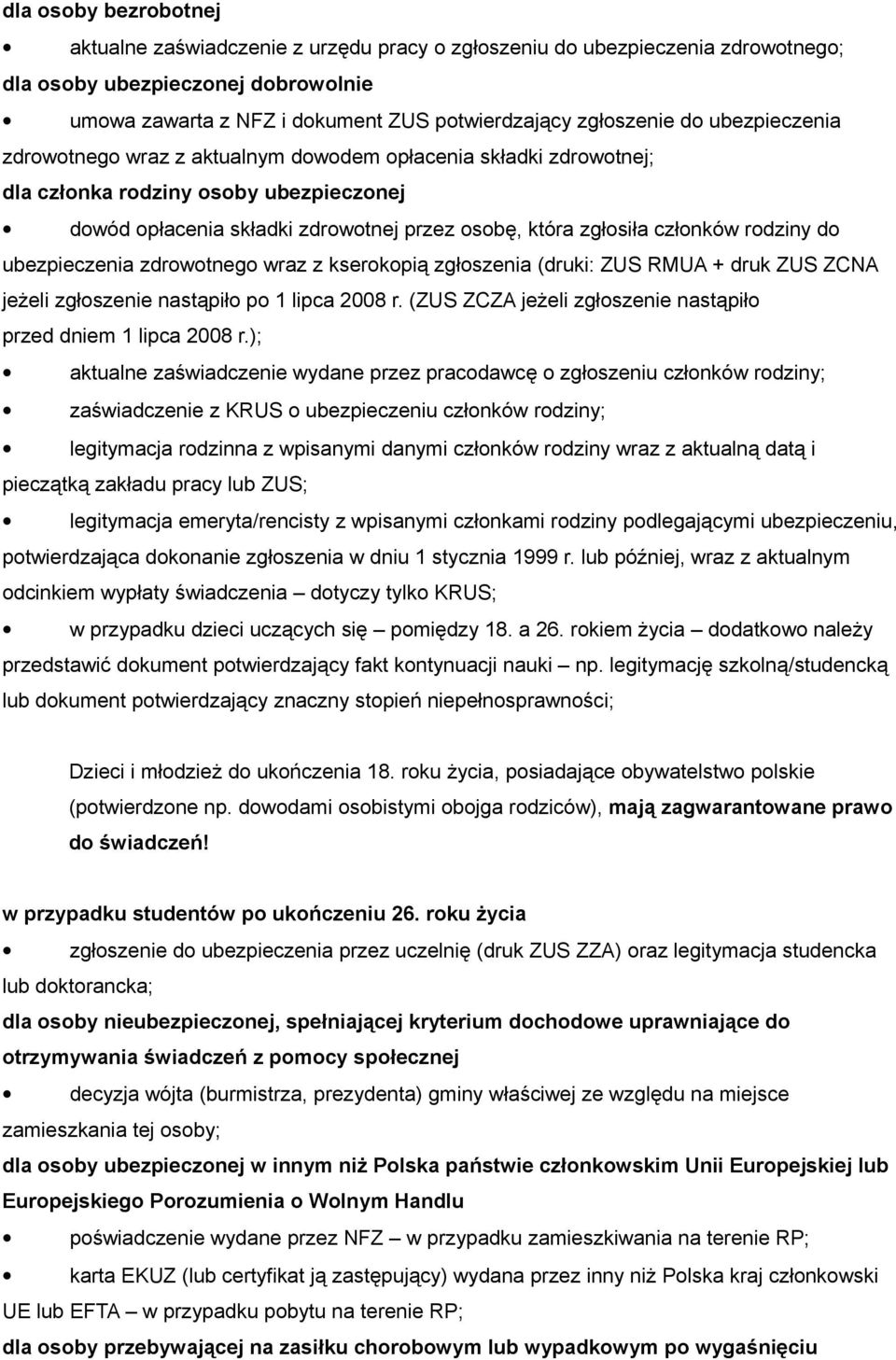 rodziny do ubezpieczenia zdrowotnego wraz z kserokopią zgłoszenia (druki: ZUS RMUA + druk ZUS ZCNA jeżeli zgłoszenie nastąpiło po 1 lipca 2008 r.