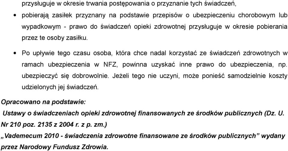 Po upływie tego czasu osoba, która chce nadal korzystać ze świadczeń zdrowotnych w ramach ubezpieczenia w NFZ, powinna uzyskać inne prawo do ubezpieczenia, np. ubezpieczyć się dobrowolnie.