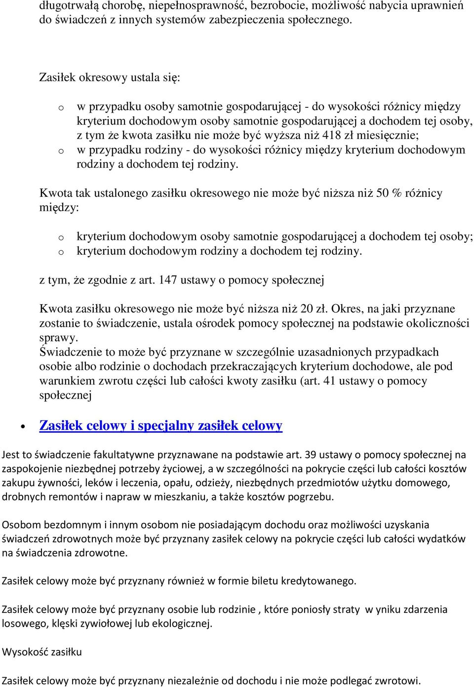 418 zł miesięcznie; w przypadku rdziny - d wyskści różnicy między kryterium dchdwym rdziny a dchdem tej rdziny.