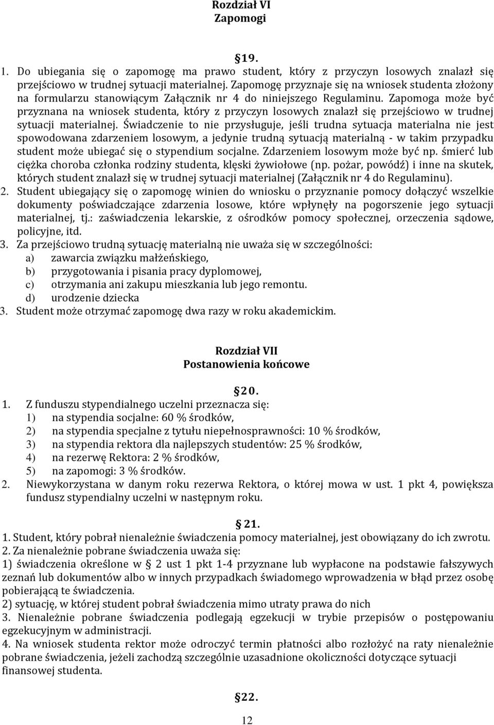 Zapomoga może być przyznana na wniosek studenta, który z przyczyn losowych znalazł się przejściowo w trudnej sytuacji materialnej.