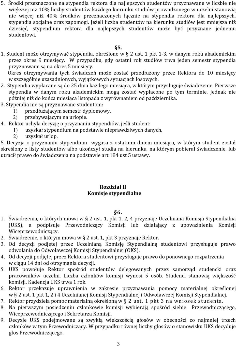Jeżeli liczba studentów na kierunku studiów jest mniejsza niż dziesięć, stypendium rektora dla najlepszych studentów może być przyznane jednemu studentowi. 5. 1.