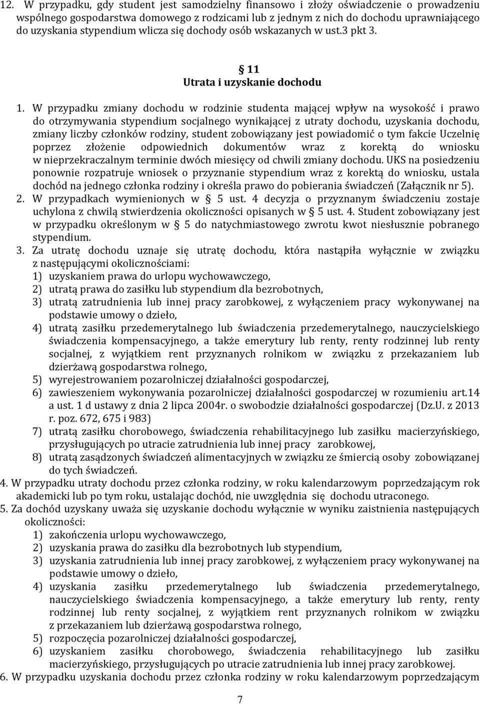 W przypadku zmiany dochodu w rodzinie studenta mającej wpływ na wysokość i prawo do otrzymywania stypendium socjalnego wynikającej z utraty dochodu, uzyskania dochodu, zmiany liczby członków rodziny,