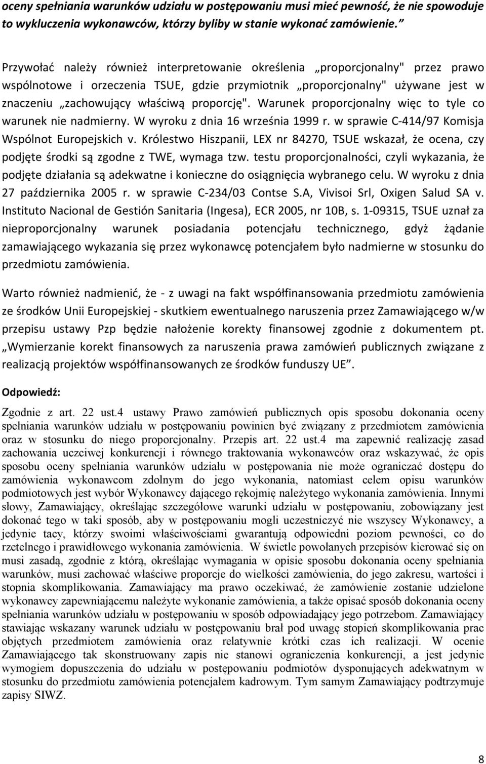 proporcję". Warunek proporcjonalny więc to tyle co warunek nie nadmierny. W wyroku z dnia 16 września 1999 r. w sprawie C-414/97 Komisja Wspólnot Europejskich v.
