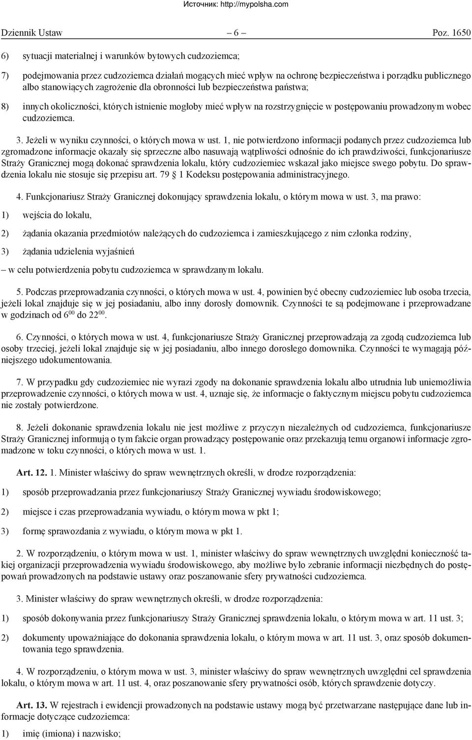 zagrożenie dla obronności lub bezpieczeństwa państwa; 8) innych okoliczności, których istnienie mogłoby mieć wpływ na rozstrzygnięcie w postępowaniu prowadzonym wobec cudzoziemca. 3.