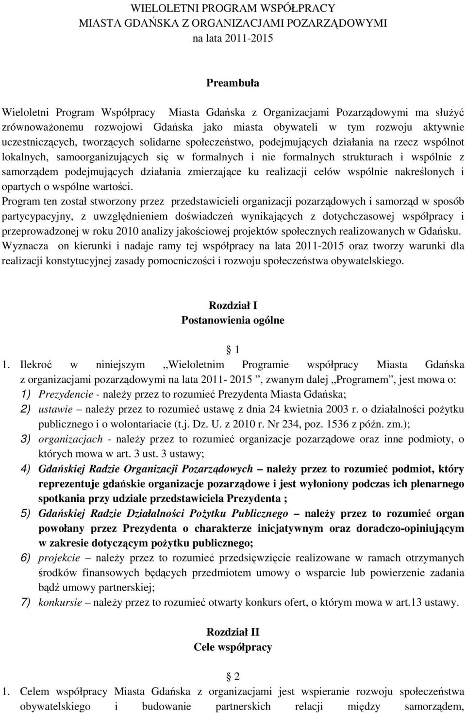 samoorganizujących się w formalnych i nie formalnych strukturach i wspólnie z samorządem podejmujących działania zmierzające ku realizacji celów wspólnie nakreślonych i opartych o wspólne wartości.