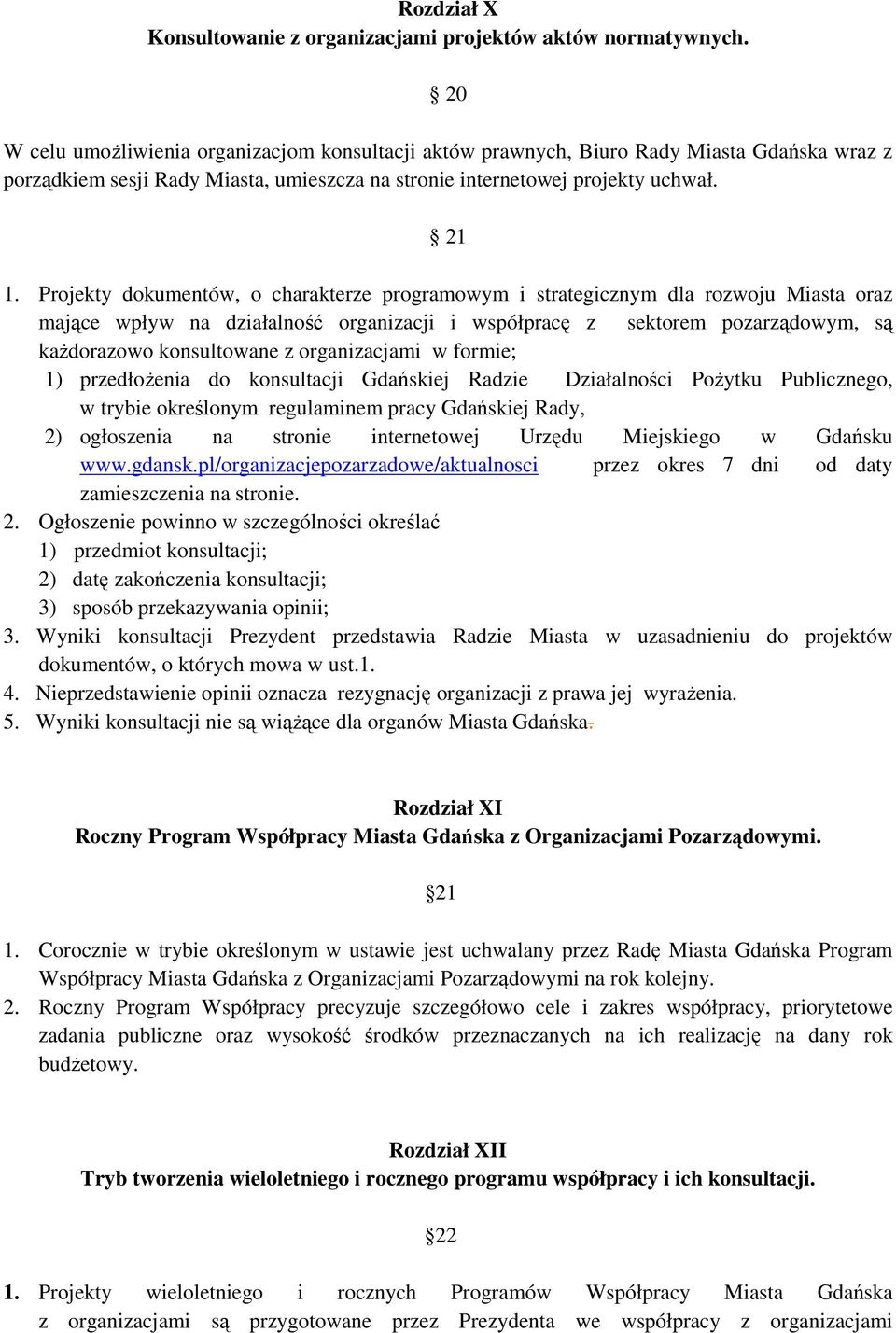 Projekty dokumentów, o charakterze programowym i strategicznym dla rozwoju Miasta oraz mające wpływ na działalność organizacji i współpracę z sektorem pozarządowym, są każdorazowo konsultowane z