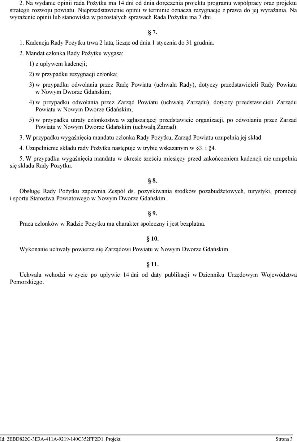 Kadencja Rady Pożytku trwa 2 lata, licząc od dnia 1 stycznia do 31 grudnia. 2. Mandat członka Rady Pożytku wygasa: 1) z upływem kadencji; 2) w przypadku rezygnacji członka; 7.