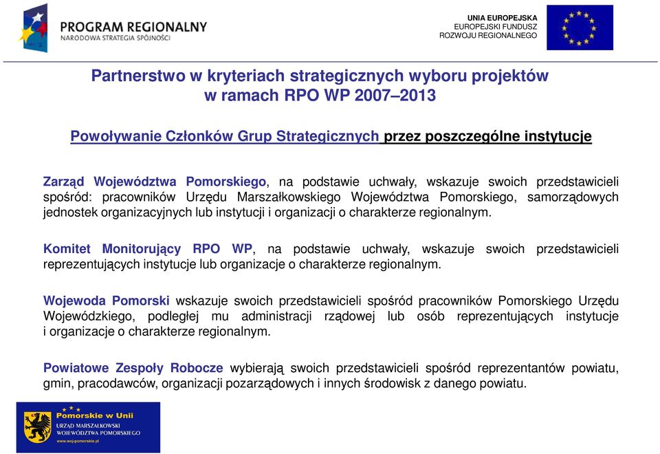 regionalnym. Komitet Monitorujący RPO WP, na podstawie uchwały, wskazuje swoich przedstawicieli reprezentujących instytucje lub organizacje o charakterze regionalnym.