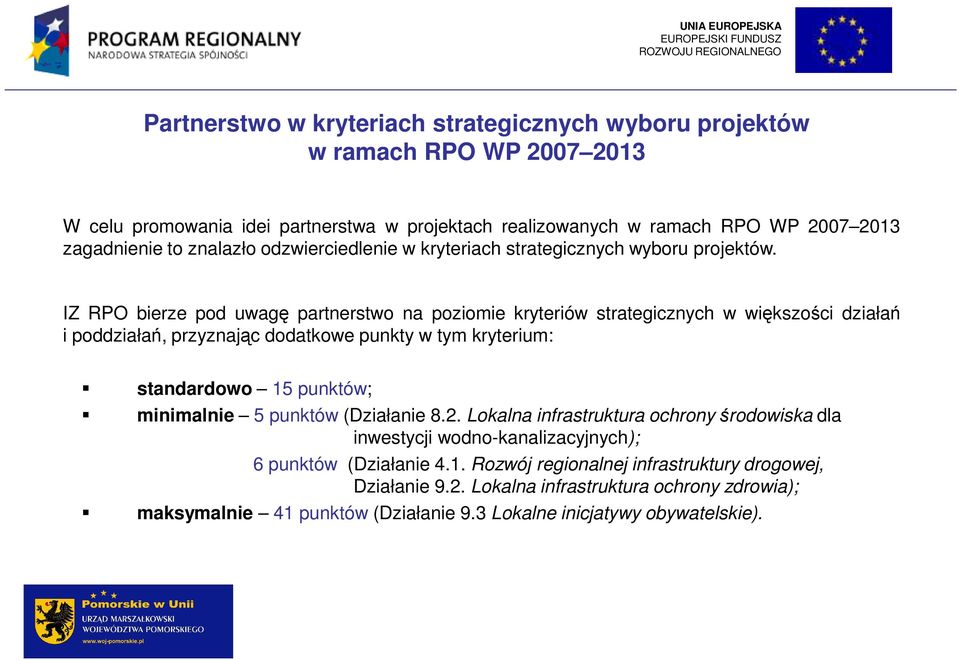 IZ RPO bierze pod uwagę partnerstwo na poziomie kryteriów strategicznych w większości działań i poddziałań, przyznając dodatkowe punkty w tym kryterium: standardowo 15 punktów; minimalnie