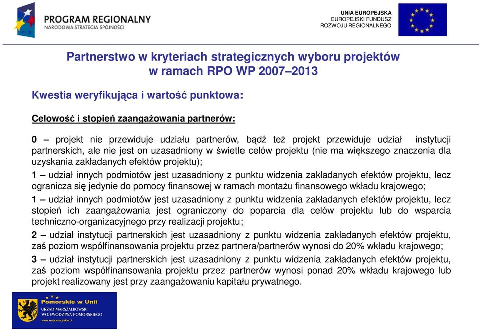 projektu); 1 udział innych podmiotów jest uzasadniony z punktu widzenia zakładanych efektów projektu, lecz ogranicza się jedynie do pomocy finansowej w ramach montaŝu finansowego wkładu krajowego; 1