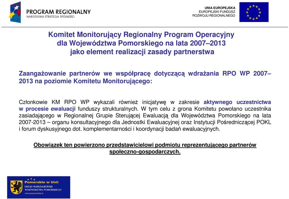 W tym celu z grona Komitetu powołano uczestnika zasiadającego w Regionalnej Grupie Sterującej Ewaluacją dla Województwa Pomorskiego na lata 2007-2013 organu konsultacyjnego dla Jednostki Ewaluacyjnej