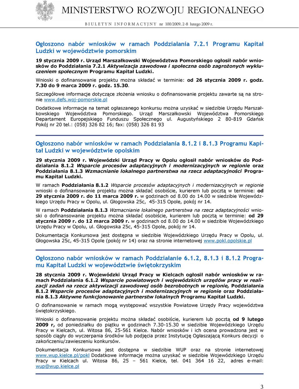 Wnioski o dofinansowanie projektu moŝna składać w terminie: od 26 stycznia 2009 r. godz. 7.30 do 9 marca 2009 r. godz. 15.30. Szczegółowe informacje dotyczące złoŝenia wniosku o dofinansowanie projektu zawarte są na stronie www.