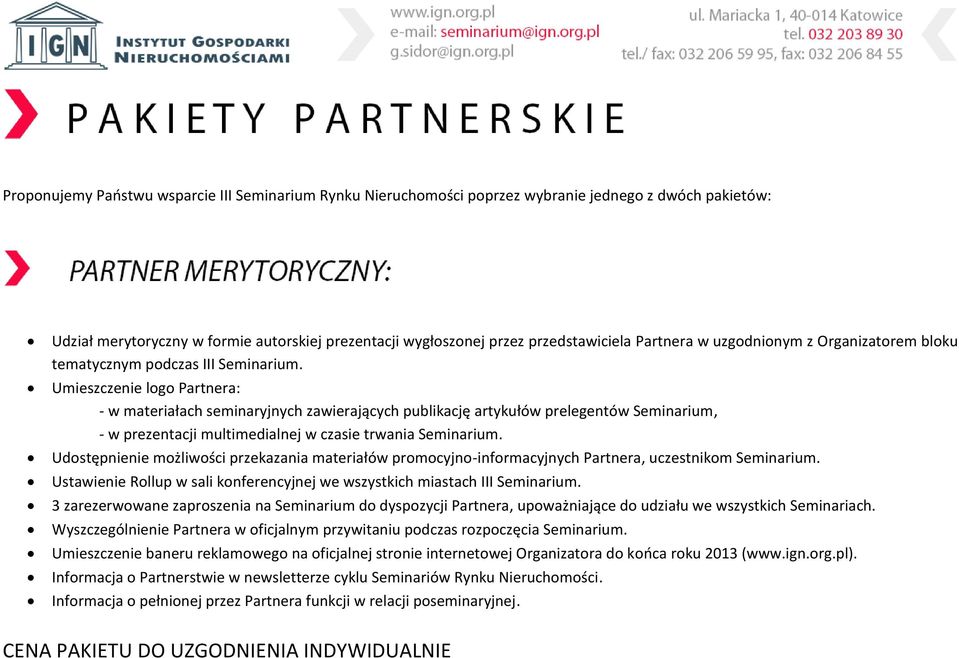 Umieszczenie logo Partnera: - w materiałach seminaryjnych zawierających publikację artykułów prelegentów Seminarium, - w prezentacji multimedialnej w czasie trwania Seminarium.