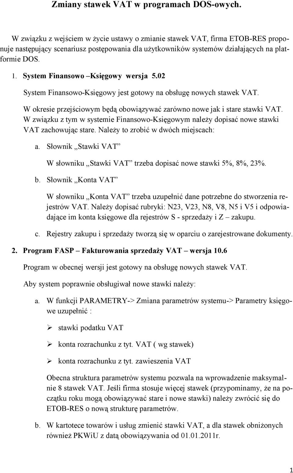 System Finansowo Księgowy wersja 5.02 System Finansowo-Księgowy jest gotowy na obsługę nowych stawek VAT. W okresie przejściowym będą obowiązywać zarówno nowe jak i stare stawki VAT.