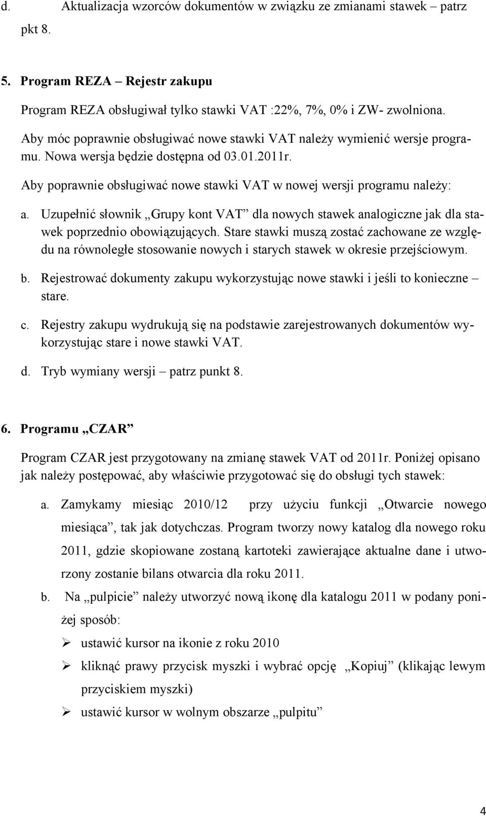 Uzupełnić słownik Grupy kont VAT dla nowych stawek analogiczne jak dla stawek poprzednio obowiązujących.