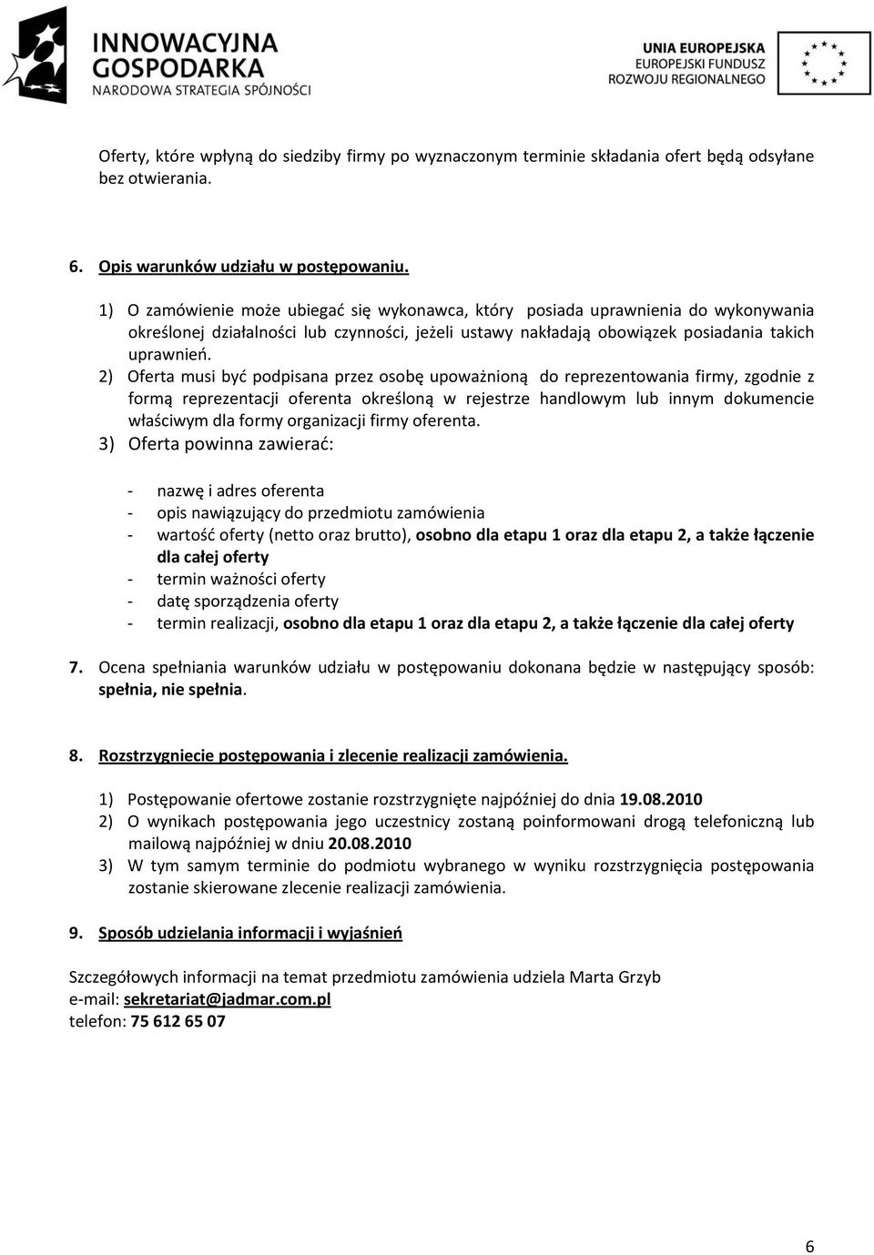 2) Oferta musi być podpisana przez osobę upoważnioną do reprezentowania firmy, zgodnie z formą reprezentacji oferenta określoną w rejestrze handlowym lub innym dokumencie właściwym dla formy