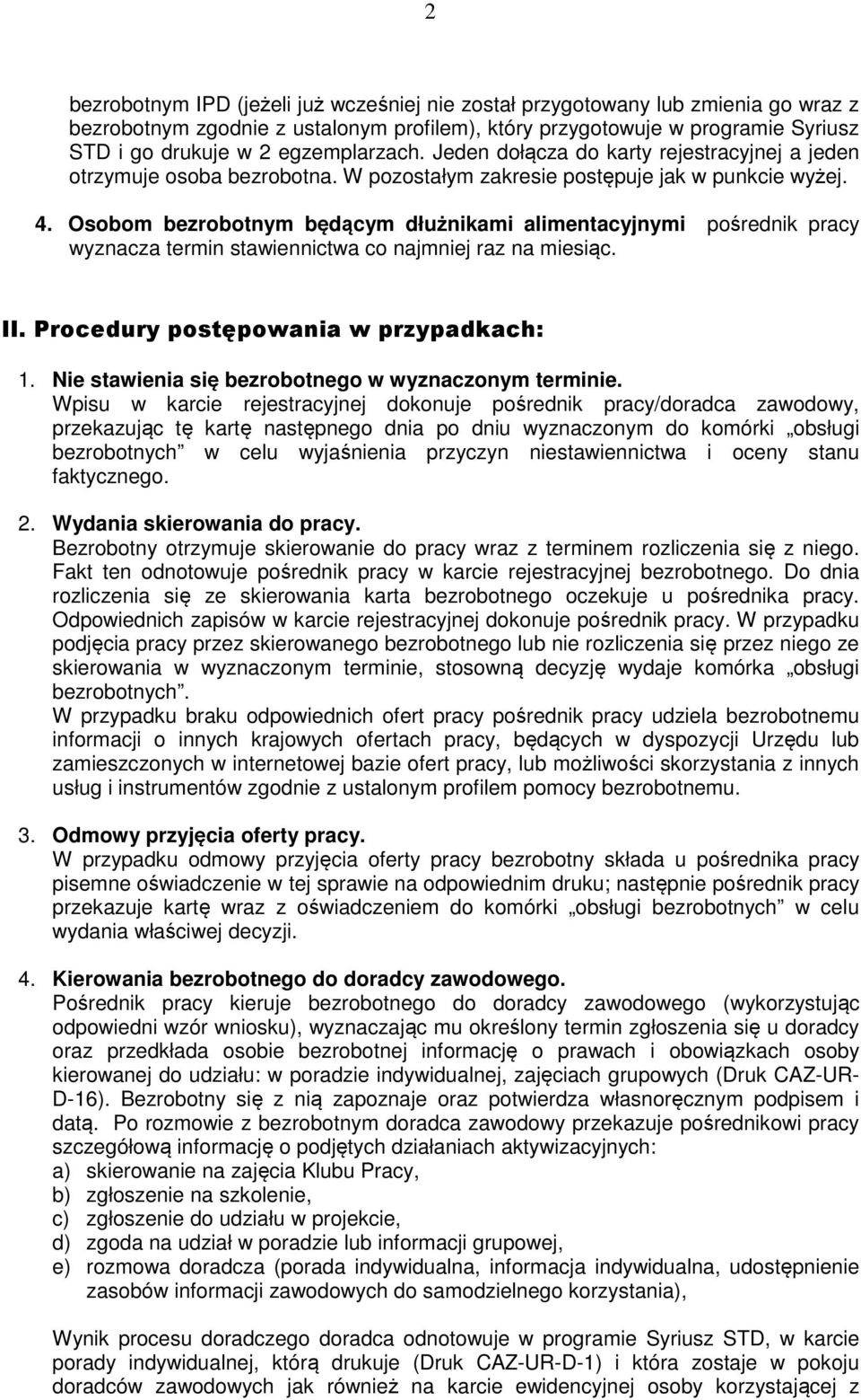 Osobom bezrobotnym będącym dłużnikami alimentacyjnymi pośrednik pracy wyznacza termin stawiennictwa co najmniej raz na miesiąc. II. Procedury postępowania w przypadkach: 1.