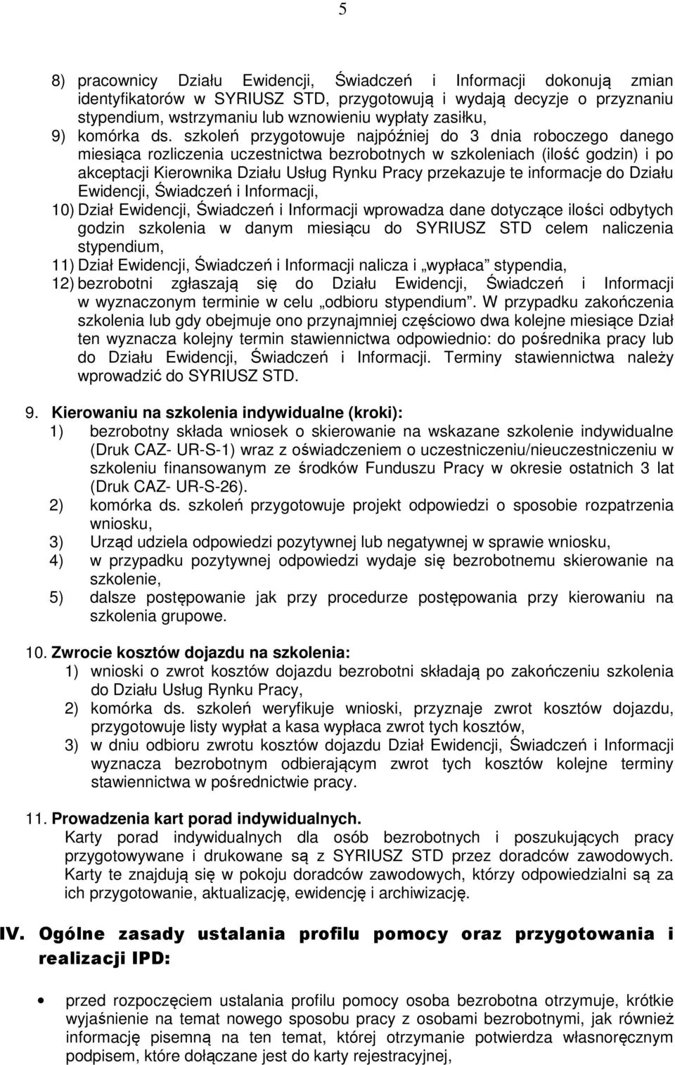 szkoleń przygotowuje najpóźniej do 3 dnia roboczego danego miesiąca rozliczenia uczestnictwa bezrobotnych w szkoleniach (ilość godzin) i po akceptacji Kierownika Działu Usług Rynku Pracy przekazuje