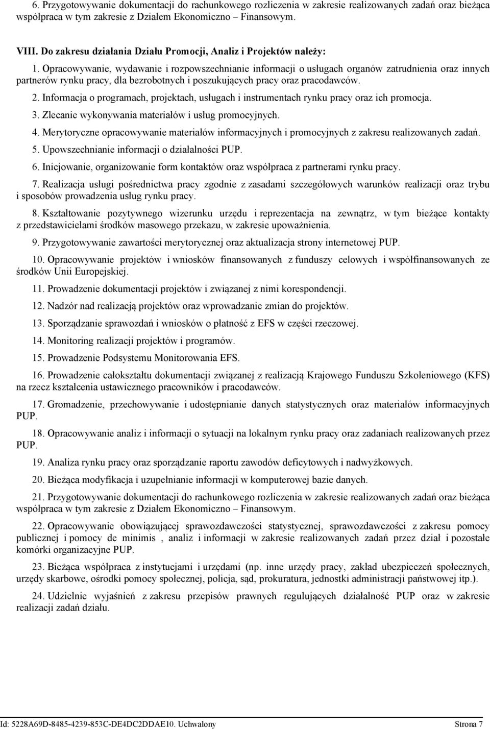 Opracowywanie, wydawanie i rozpowszechnianie informacji o usługach organów zatrudnienia oraz innych partnerów rynku pracy, dla bezrobotnych i poszukujących pracy oraz pracodawców. 2.