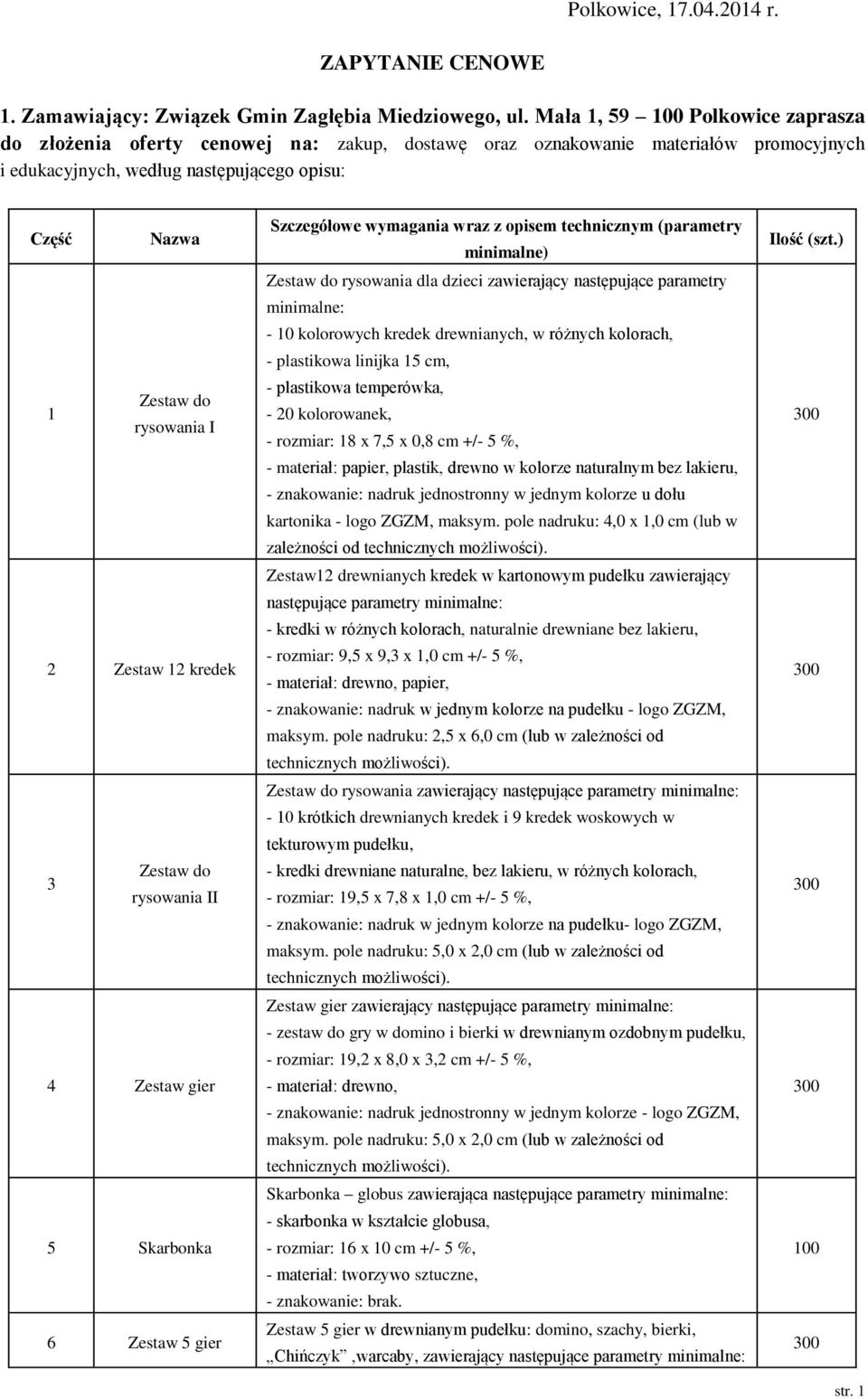 I 2 Zestaw 12 kredek Zestaw do 3 rysowania II 4 Zestaw gier 5 Skarbonka 6 Zestaw 5 gier Szczegółowe wymagania wraz z opisem technicznym (parametry minimalne) Zestaw do rysowania dla dzieci