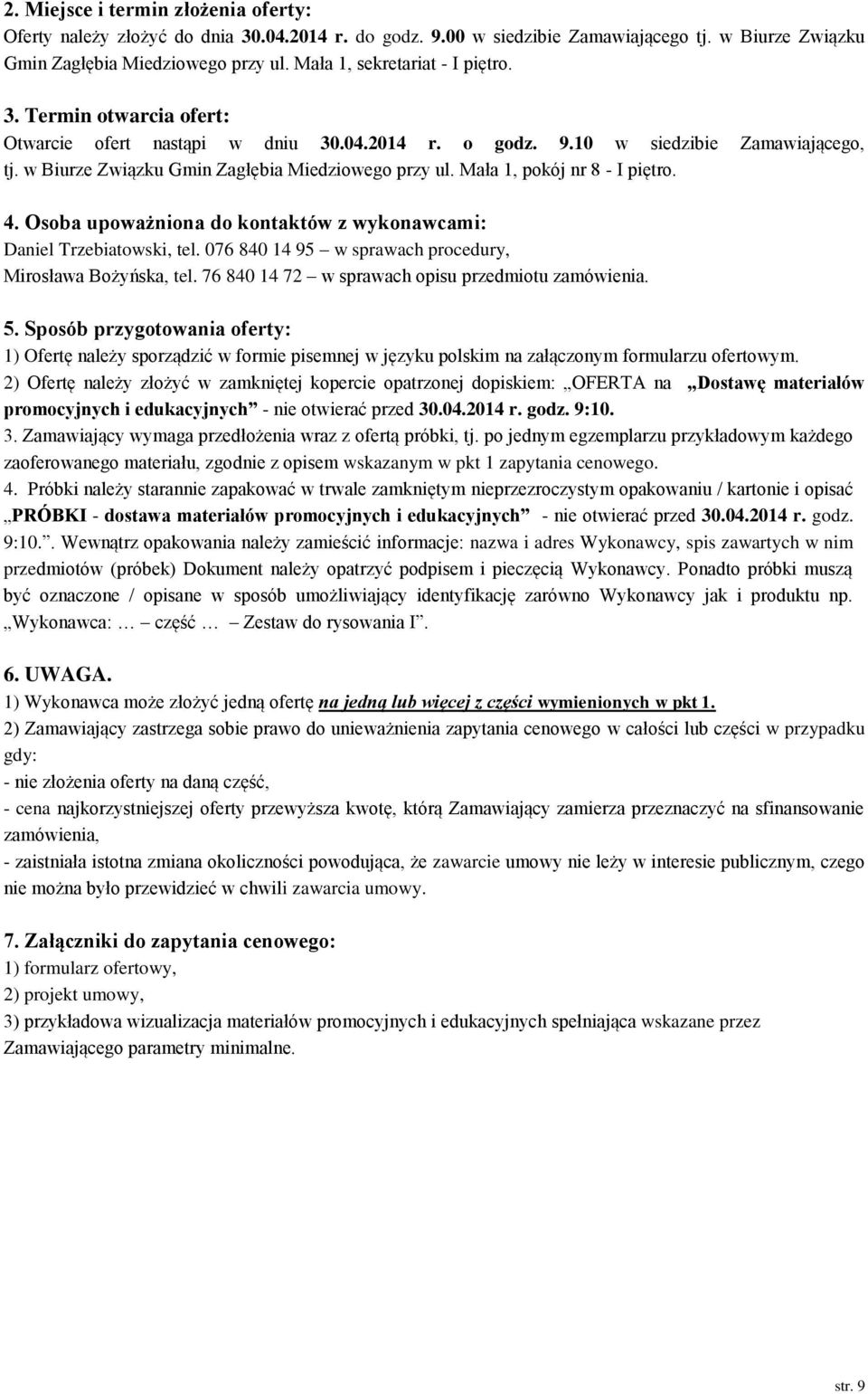 Mała 1, pokój nr 8 - I piętro. 4. Osoba upoważniona do kontaktów z wykonawcami: Daniel Trzebiatowski, tel. 076 840 14 95 w sprawach procedury, Mirosława Bożyńska, tel.