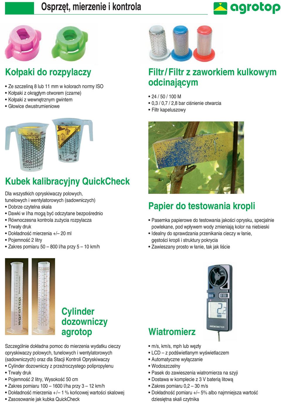 wentylatorowych (sadowniczych) Dobrze czytelna skala Dawki w l/ha mogà byç odczytane bezpoêrednio Równoczesna kontrola zu ycia rozpylacza Trwa y druk Dok adnoêç mierzenia +/ 20 ml PojemnoÊç 2 litry