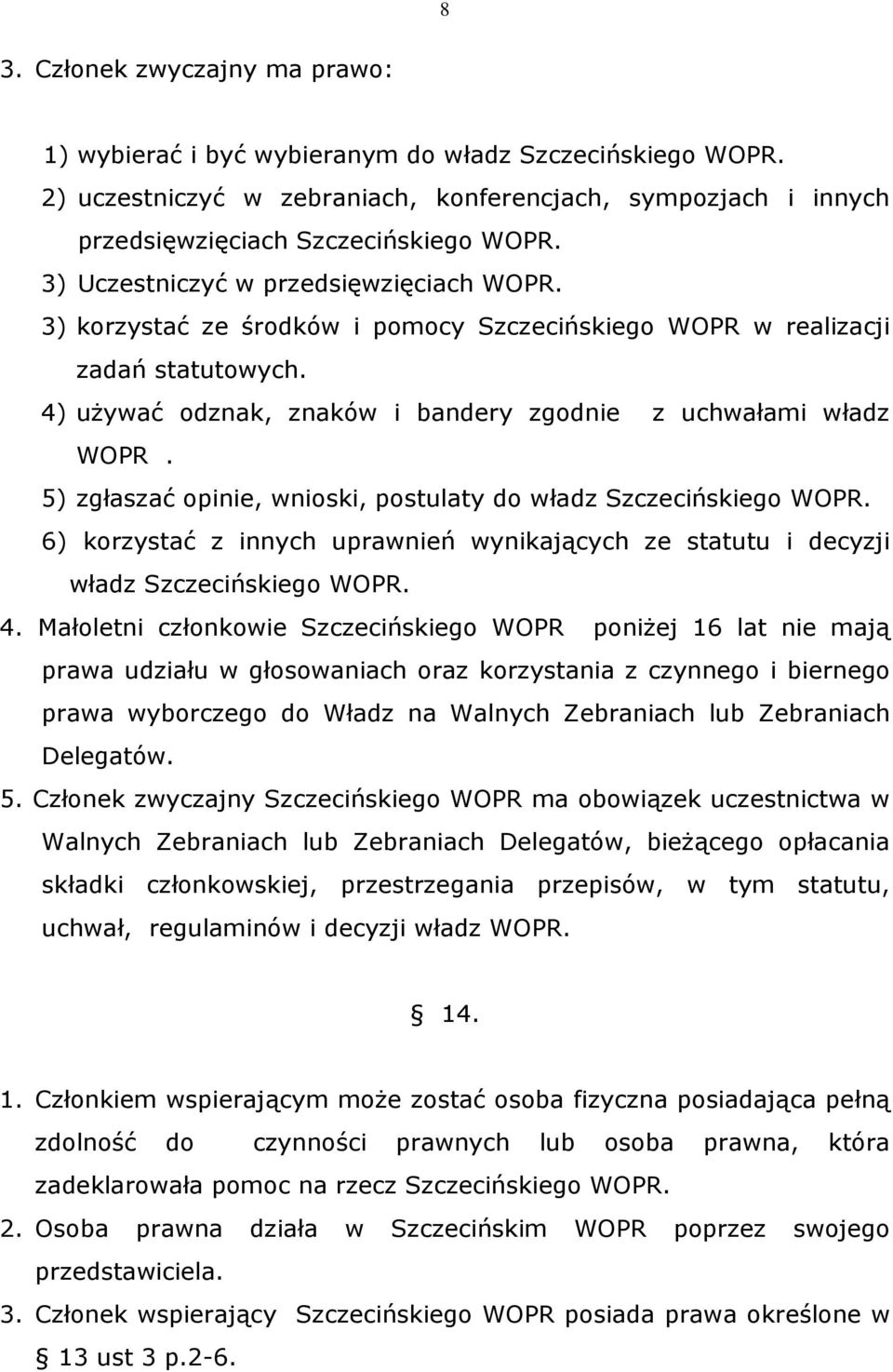 5) zgłaszać opinie, wnioski, postulaty do władz Szczecińskiego WOPR. 6) korzystać z innych uprawnień wynikających ze statutu i decyzji władz Szczecińskiego WOPR. 4.