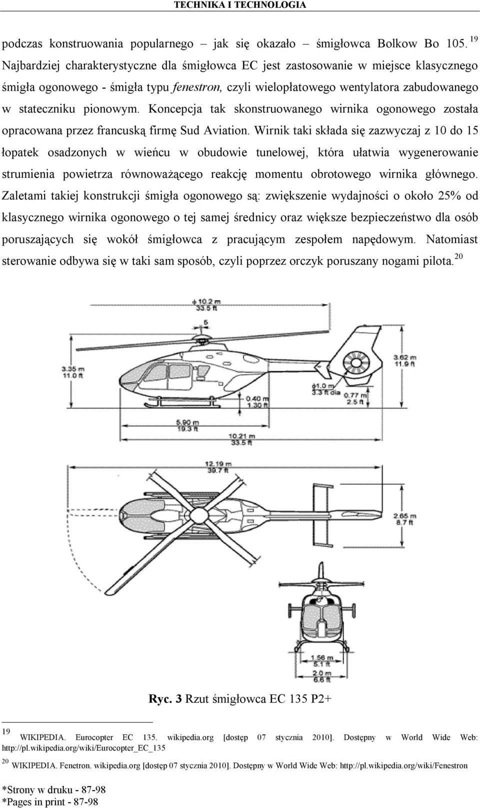 pionowym. Koncepcja tak skonstruowanego wirnika ogonowego została opracowana przez francuską firmę Sud Aviation.