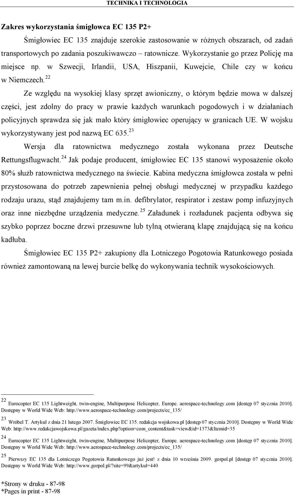 22 Ze względu na wysokiej klasy sprzęt awioniczny, o którym będzie mowa w dalszej części, jest zdolny do pracy w prawie każdych warunkach pogodowych i w działaniach policyjnych sprawdza się jak mało