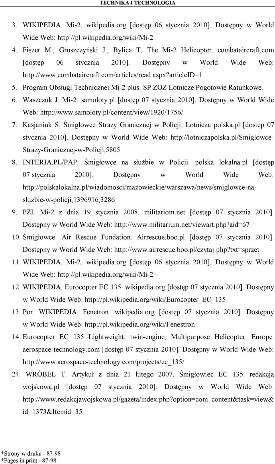 Waszczuk J. Mi-2. samoloty.pl [dostęp 07 stycznia 2010]. Dostępny w World Wide Web: http://www.samoloty.pl/content/view/1920/1756/ 7. Kasjaniuk S. Śmigłowce Straży Granicznej w Policji.