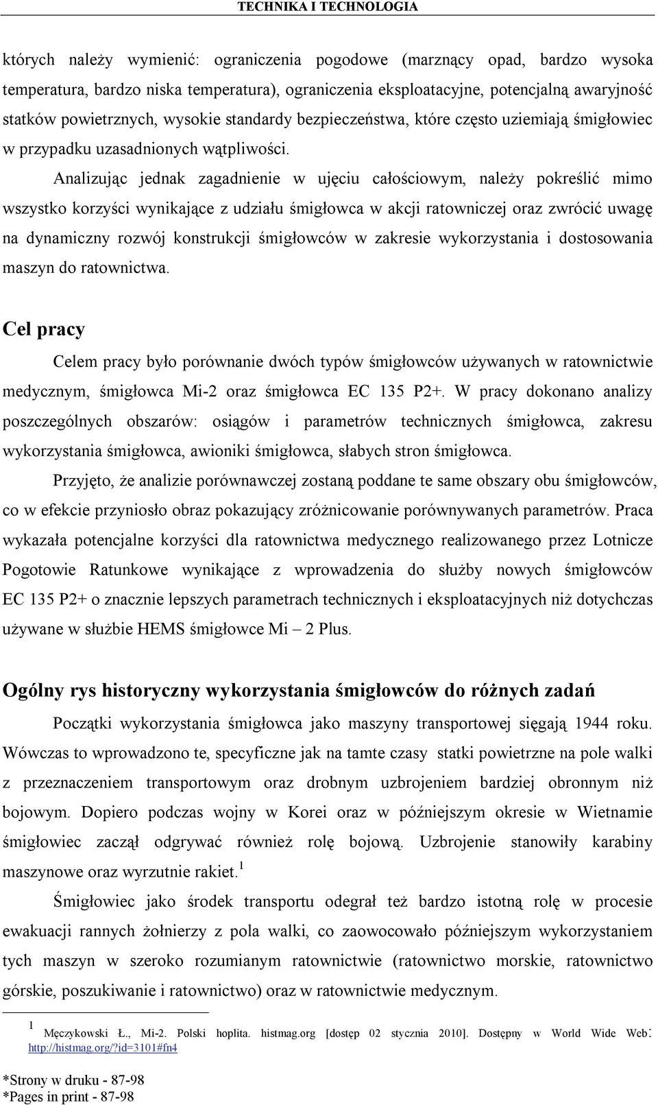 Analizując jednak zagadnienie w ujęciu całościowym, należy pokreślić mimo wszystko korzyści wynikające z udziału śmigłowca w akcji ratowniczej oraz zwrócić uwagę na dynamiczny rozwój konstrukcji