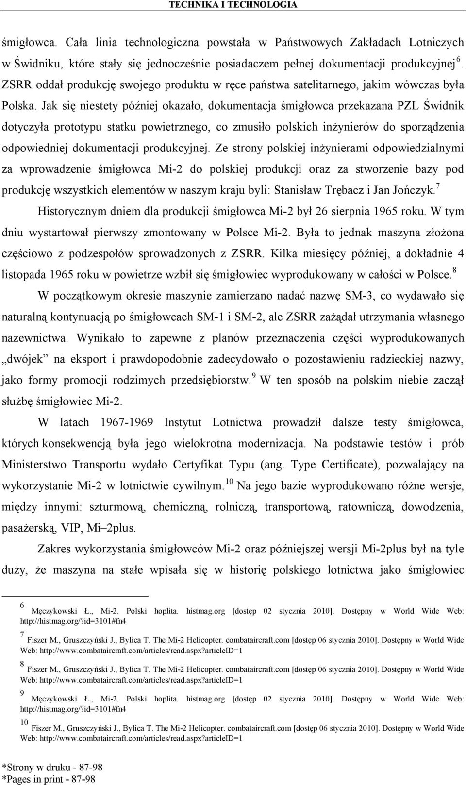 Jak się niestety później okazało, dokumentacja śmigłowca przekazana PZL Świdnik dotyczyła prototypu statku powietrznego, co zmusiło polskich inżynierów do sporządzenia odpowiedniej dokumentacji