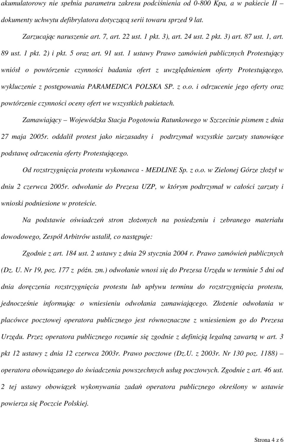 1 ustawy Prawo zamówień publicznych Protestujący wniósł o powtórzenie czynności badania ofert z uwzględnieniem oferty Protestującego, wykluczenie z postępowania PARAMEDICA POLSKA SP. z o.o. i odrzucenie jego oferty oraz powtórzenie czynności oceny ofert we wszystkich pakietach.