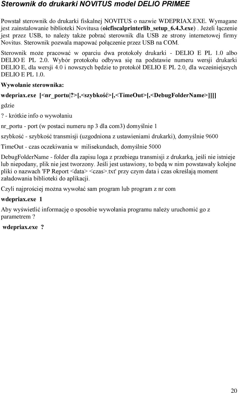 Sterownik może pracować w oparciu dwa protokoły drukarki - DELIO E PL 1.0 albo DELIO E PL 2.0. Wybór protokołu odbywa się na podstawie numeru wersji drukarki DELIO E, dla wersji 4.