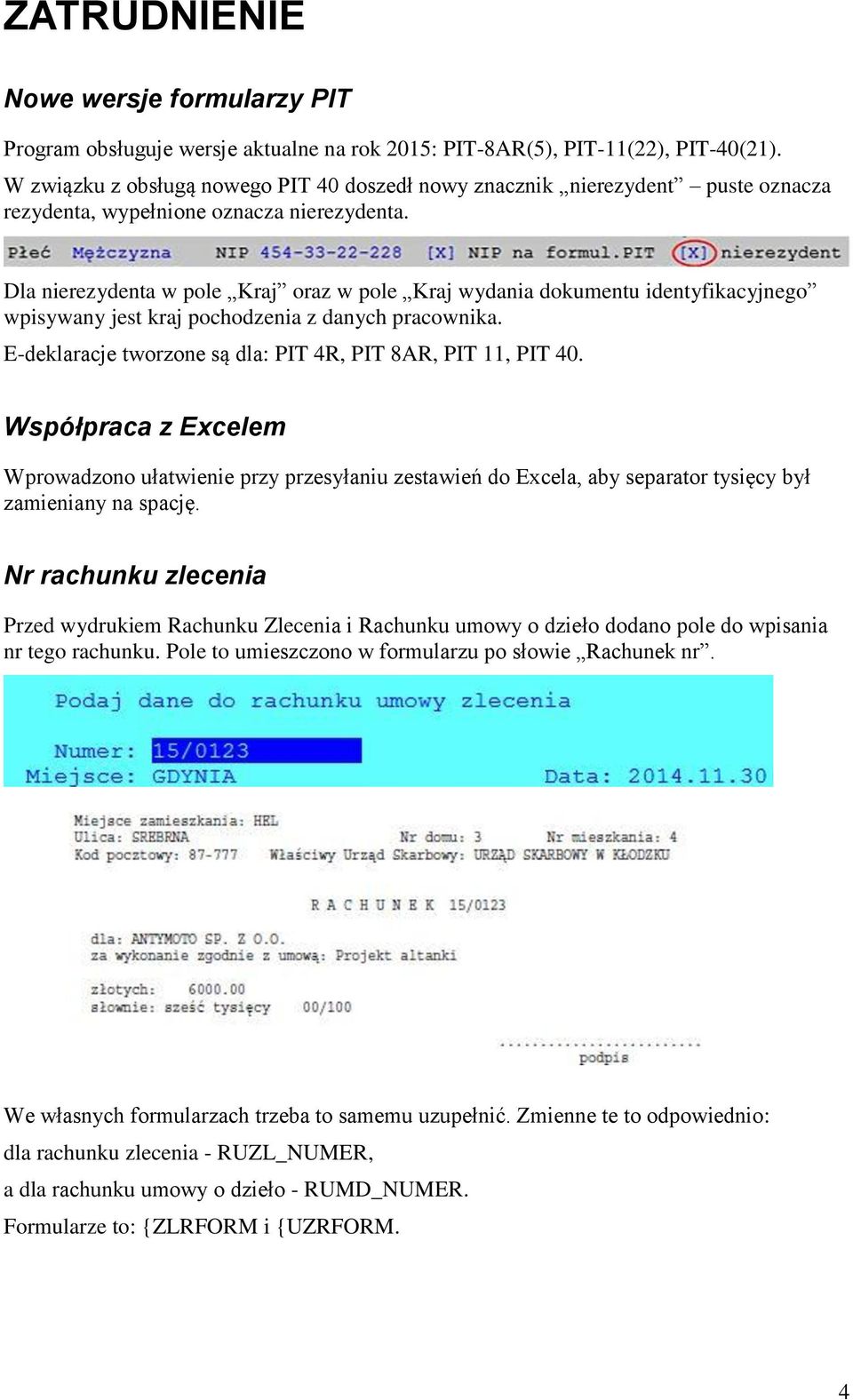 Dla nierezydenta w pole Kraj oraz w pole Kraj wydania dokumentu identyfikacyjnego wpisywany jest kraj pochodzenia z danych pracownika. E-deklaracje tworzone są dla: PIT 4R, PIT 8AR, PIT 11, PIT 40.