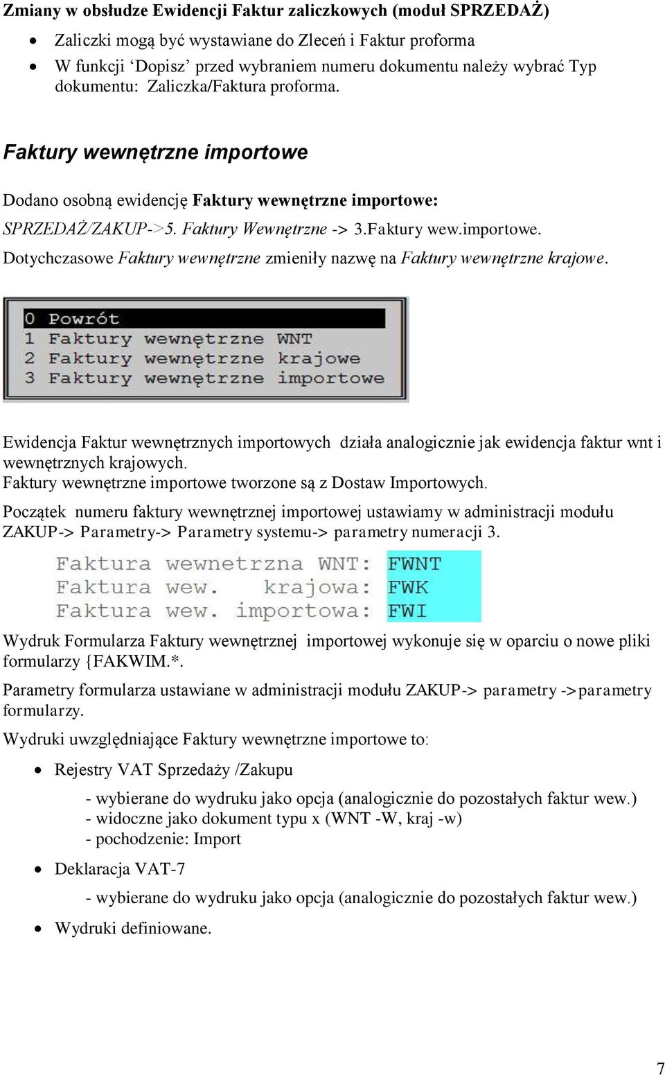 Ewidencja Faktur wewnętrznych importowych działa analogicznie jak ewidencja faktur wnt i wewnętrznych krajowych. Faktury wewnętrzne importowe tworzone są z Dostaw Importowych.