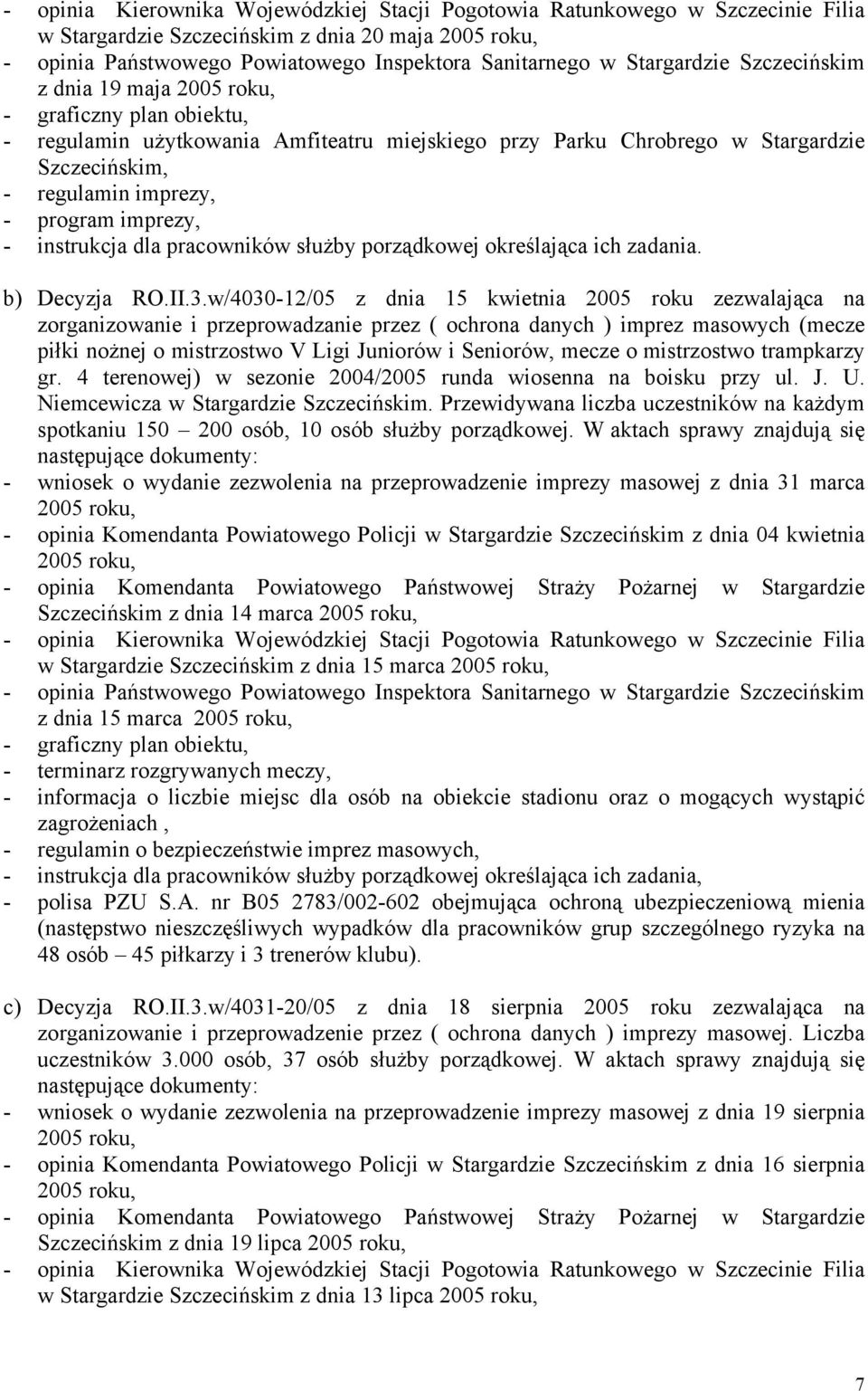 w/4030-12/05 z dnia 15 kwietnia 2005 roku zezwalająca na zorganizowanie i przeprowadzanie przez ( ochrona danych ) imprez masowych (mecze piłki nożnej o mistrzostwo V Ligi Juniorów i Seniorów, mecze