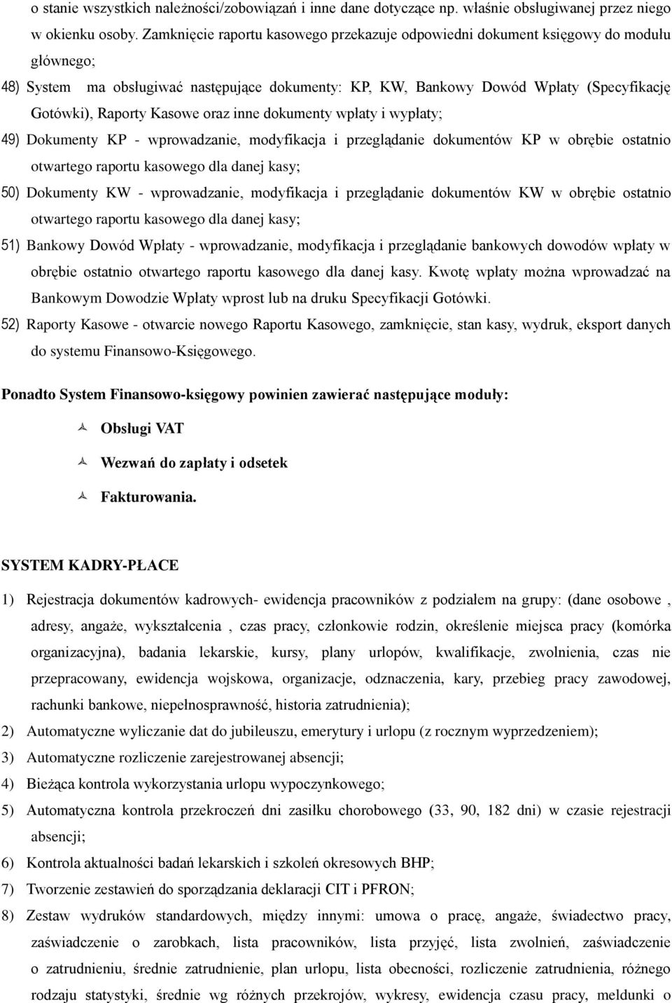 Kasowe oraz inne dokumenty wpłaty i wypłaty; 49) Dokumenty KP - wprowadzanie, modyfikacja i przeglądanie dokumentów KP w obrębie ostatnio otwartego raportu kasowego dla danej kasy; 50) Dokumenty KW -