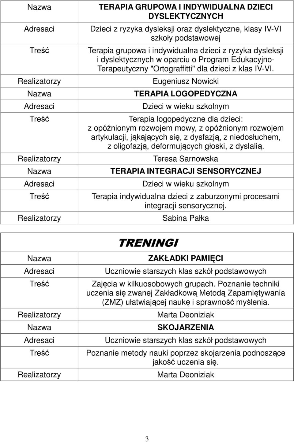 TERAPIA LOGOPEDYCZNA Terapia logopedyczne dla dzieci: z opóźnionym rozwojem mowy, z opóźnionym rozwojem artykulacji, jąkąjących się, z dysfazją, z niedosłuchem, z oligofazją, deformujących głoski, z