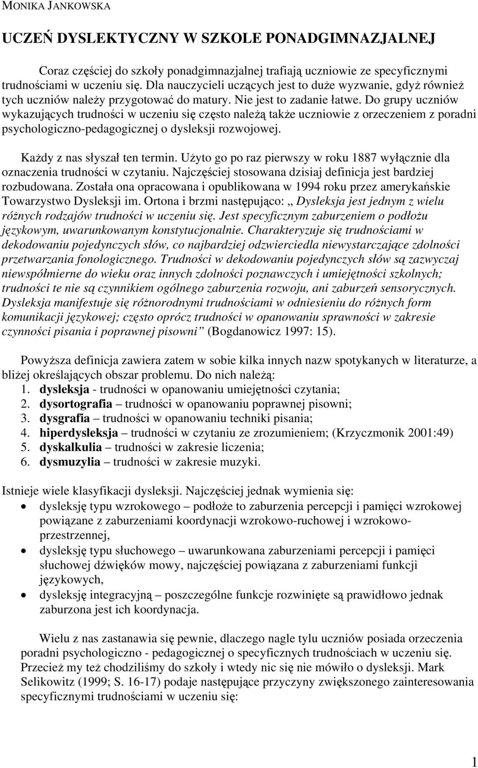 Do grupy uczniów wykazujących trudności w uczeniu się często należą także uczniowie z orzeczeniem z poradni psychologiczno-pedagogicznej o dysleksji rozwojowej. Każdy z nas słyszał ten termin.