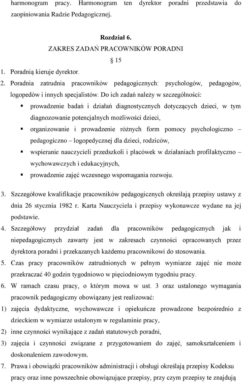 Do ich zadań należy w szczególności: prowadzenie badań i działań diagnostycznych dotyczących dzieci, w tym diagnozowanie potencjalnych możliwości dzieci, organizowanie i prowadzenie różnych form